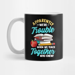 Apparently We're Trouble When We Teach Together Mug